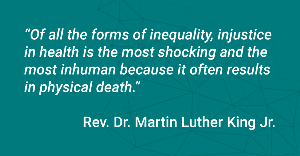 MLK Jr Quote: "Of all the forms of inequality, injustice in health is the most shocking and the most inhumane because it often results in physical death"
